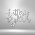 Better Together Quote - Steel Sign-Steel Sign-custom-metal-wall-art.com